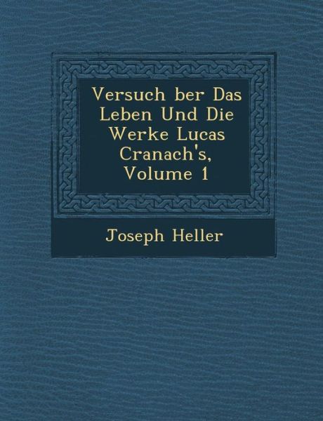 Cover for Joseph Heller · Versuch Ber Das Leben Und Die Werke Lucas Cranach's, Volume 1 (Paperback Book) (2012)