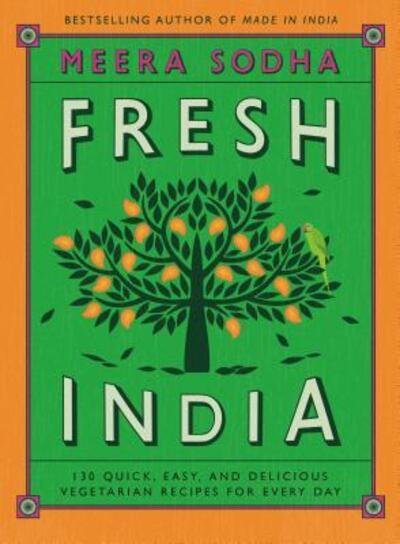 Fresh India: 130 Quick, Easy, and Delicious Vegetarian Recipes for Every Day - Meera Sodha - Libros - Flatiron Books - 9781250123831 - 15 de mayo de 2018