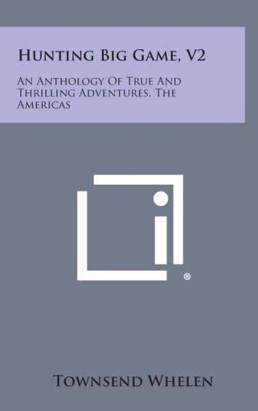 Cover for Townsend Whelen · Hunting Big Game, V2: an Anthology of True and Thrilling Adventures, the Americas (Hardcover Book) (2013)