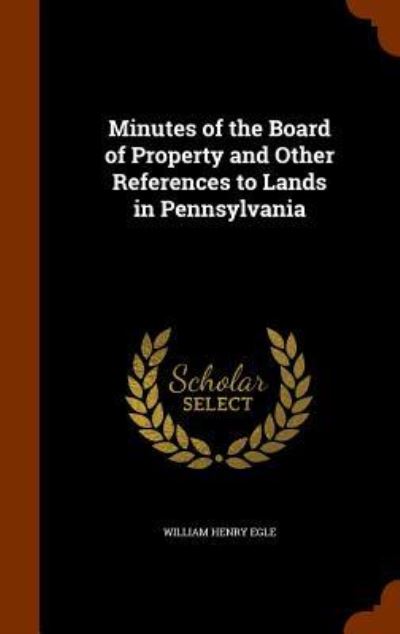 Cover for William Henry Egle · Minutes of the Board of Property and Other References to Lands in Pennsylvania (Gebundenes Buch) (2015)