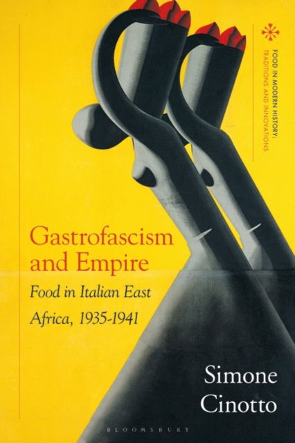 Cover for Cinotto, Simone (University of Gastronomic Sciences, Pollenzo, Italy) · Gastrofascism and Empire: Food in Italian East Africa, 1935-1941 - Food in Modern History: Traditions and Innovations (Innbunden bok) (2024)