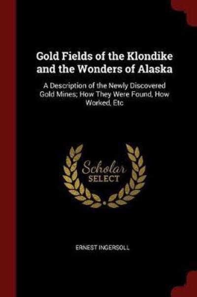 Cover for Ernest Ingersoll · Gold Fields of the Klondike and the Wonders of Alaska (Paperback Book) (2017)