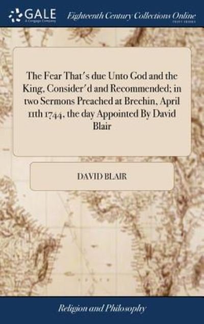 Cover for David Blair · The Fear That's due Unto God and the King, Consider'd and Recommended; in two Sermons Preached at Brechin, April 11th 1744, the day Appointed By David Blair (Gebundenes Buch) (2018)