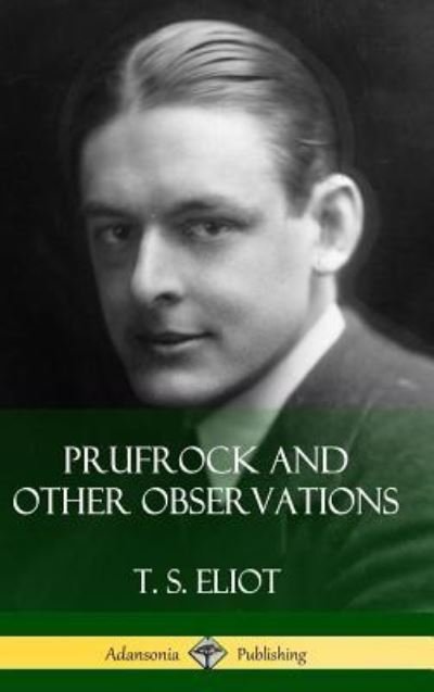 Prufrock and Other Observations (Hardcover) - T S Eliot - Livros - Lulu.com - 9781387843831 - 28 de maio de 2018