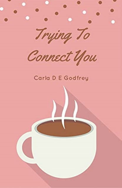 Trying To Connect You - Carla D E Godfrey - Books - Draft2digital - 9781393259831 - August 18, 2018