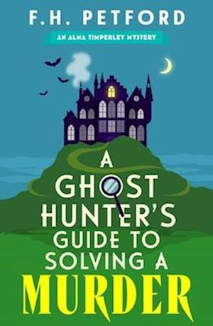 A Ghost Hunter's Guide to Solving a Murder: A brand-new utterly gripping and paranormal cozy crime murder mystery - F.H. Petford - Books - Hodder & Stoughton - 9781399749831 - October 2, 2025