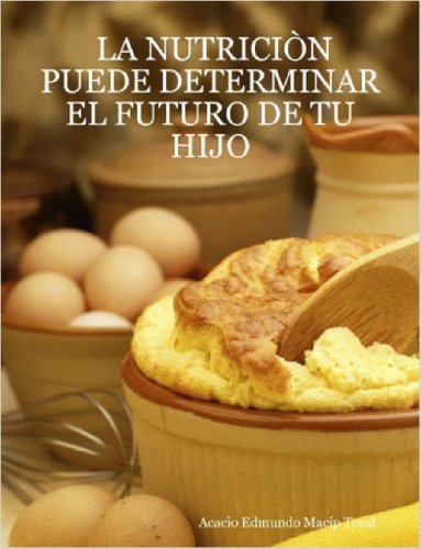 Cover for Acacio Edmundo Macip Toral · La Nutricin Puede Determinar El Futuro De Tu Hijo (Paperback Book) [Spanish edition] (2007)
