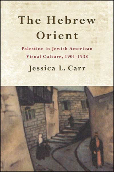 Cover for Jessica L. Carr · The Hebrew Orient: Palestine in Jewish American Visual Culture, 1901-1938 (Hardcover Book) (2020)