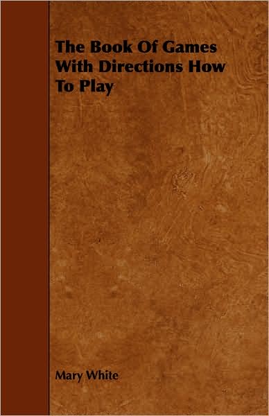 Cover for Mary White · The Book of Games with Directions How to Play (Paperback Book) (2008)