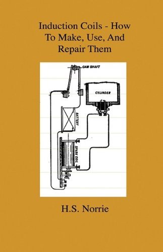 Cover for H.s. Norrie · Induction Coils - How to Make, Use, and Repair Them - Including Ruhmkorff, Tesla, and Medical Coils, Roentgen, Radiography, Wireless Telegraphy, and ... Information on Primary and Secodary Battery (Hardcover Book) (2009)