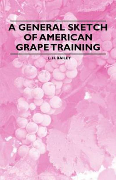 Cover for L H Bailey · A General Sketch of American Grape Training (Paperback Bog) (2011)