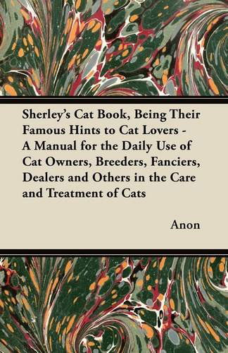 Cover for Anon · Sherley's Cat Book, Being Their Famous Hints to Cat Lovers - a Manual for the Daily Use of Cat Owners, Breeders, Fanciers, Dealers and Others in the Care and Treatment of Cats (Paperback Book) (2011)