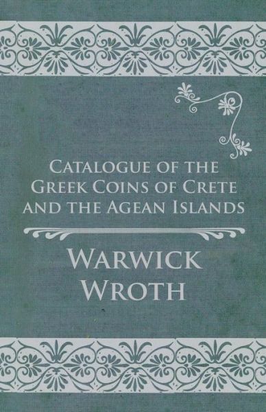 Cover for Warwick Wroth · Catalogue of the Greek Coins of Crete and the Agean Islands (Paperback Book) (2017)