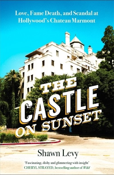 Cover for Shawn Levy · The Castle on Sunset: Love, Fame, Death and Scandal at Hollywood's Chateau Marmont (Hardcover bog) (2019)
