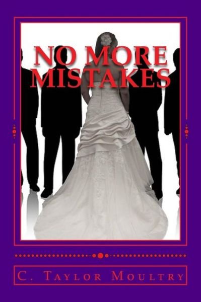 Cover for C Taylor Moultry · No More Mistakes: Addressing the Issues and Secrets of Women Who Desire a Mate and the men Who Want to Know (Pocketbok) (2012)