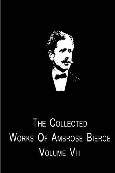 The Collected Works of Ambrose Bierce - Ambrose Bierce - Books - CreateSpace Independent Publishing Platf - 9781480014831 - September 30, 2012