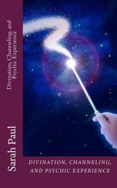 Divination, Channeling and Psychic Experience - Sarah Paul - Livros - Createspace Independent Publishing Platf - 9781480184831 - 29 de outubro de 2012