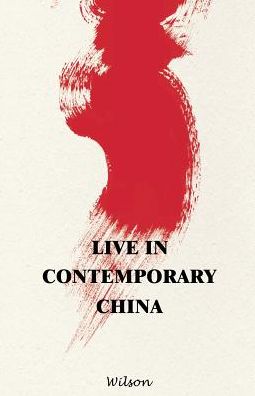 Live in Contemporary China - Wilson - Books - Archway Publishing - 9781480845831 - September 12, 2017