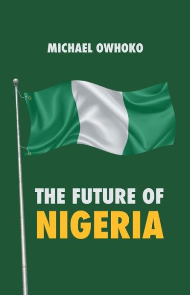 Cover for Michael Owhoko · The Future of Nigeria (Paperback Book) (2020)