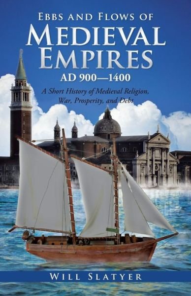 Cover for Will Slatyer · Ebbs and Flows of Medieval Empires, Ad 900-1400: a Short History of Medieval Religion, War, Prosperity, and Debt (Paperback Book) (2014)