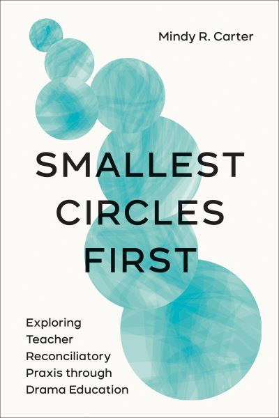 Cover for Mindy R. Carter · Smallest Circles First: Exploring Teacher Reconciliatory Praxis through Drama Education (Paperback Book) (2022)