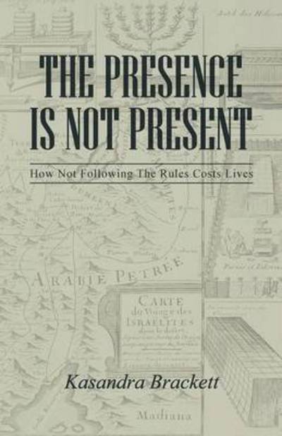 Cover for Kasandra Brackett · The Presence is Not Present: How Not Following the Rules Costs Lives (Paperback Book) (2014)