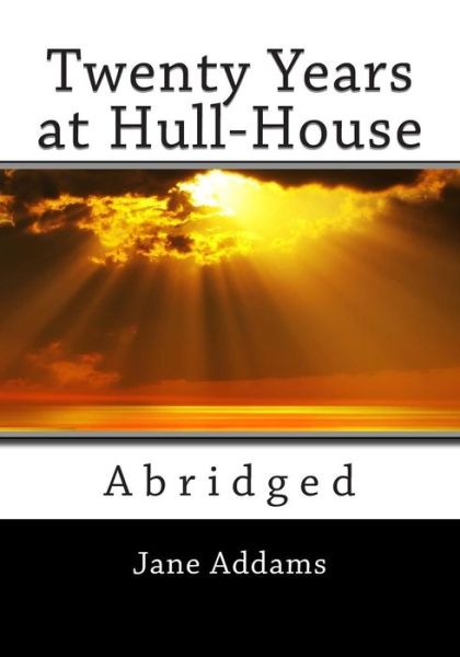 Twenty Years at Hull-house (Unabridged) - Jane Addams - Książki - CreateSpace Independent Publishing Platf - 9781492220831 - 22 sierpnia 2013