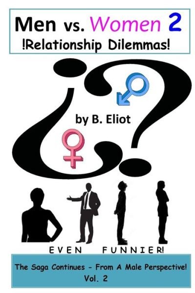 Cover for B Eliot · Men vs. Women 2 !relationship Dilemmas!: the Saga Continues - from a Male Perspective! (Paperback Bog) (2014)