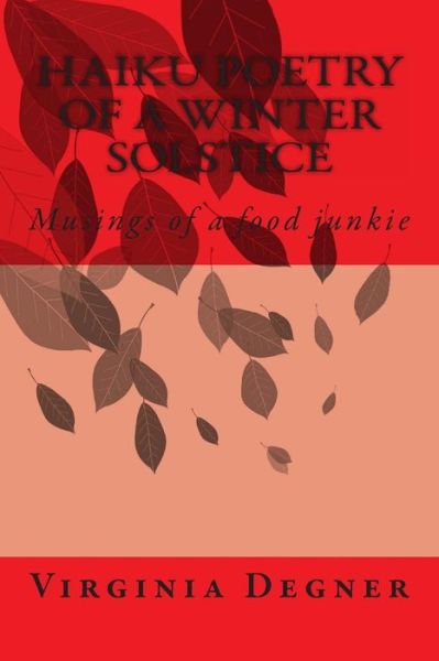 Cover for Virginia R Degner · Haiku Poetry of a Winter Solstice: Musings of a Food Junkie (Paperback Book) (2013)