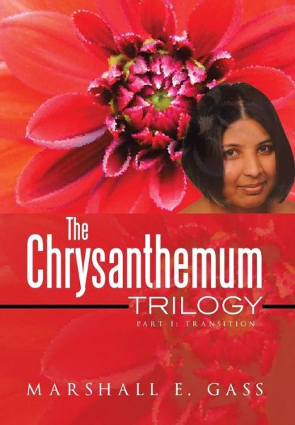 The Chrysanthemum Trilogy: Part 1: Transition - Marshall E Gass - Kirjat - Xlibris Corporation - 9781493137831 - perjantai 4. huhtikuuta 2014