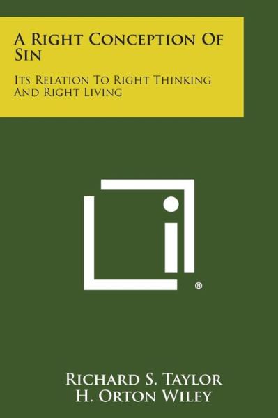 A Right Conception of Sin: Its Relation to Right Thinking and Right Living - Richard S Taylor - Books - Literary Licensing, LLC - 9781494015831 - October 27, 2013