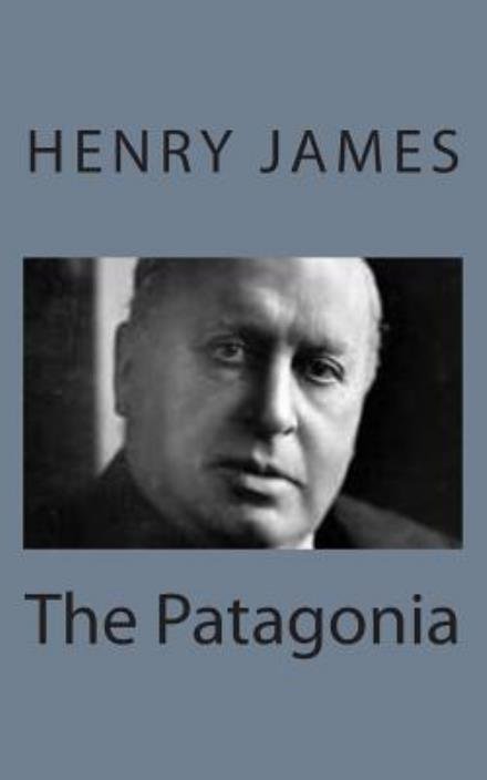 The Patagonia - Henry James - Books - Createspace - 9781494776831 - December 23, 2013