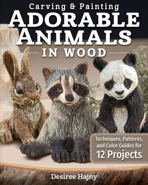 Cover for Desiree Hajny · Carving &amp; Painting Adorable Animals in Wood: Techniques, Patterns, and Color Guides for 12 Projects (Paperback Book) (2020)