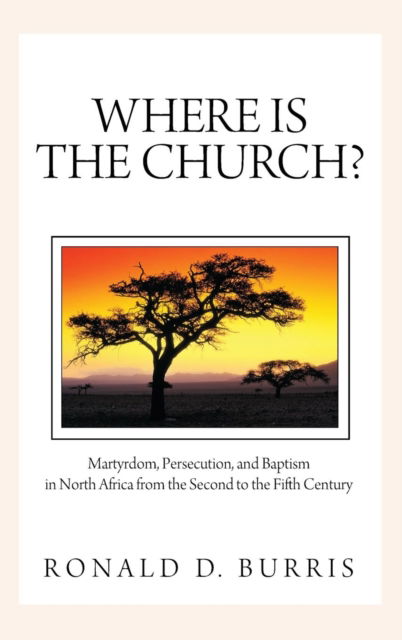 Cover for Ronald D Burris · Where Is the Church?: Martyrdom, Persecution, and Baptism in North Africa from the Second to the Fifth Century (Hardcover Book) (2012)