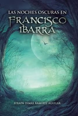 Cover for Efraín Dimas Ramírez Aguilar · Las noches oscuras en Francisco Ibarra (Inbunden Bok) (2017)