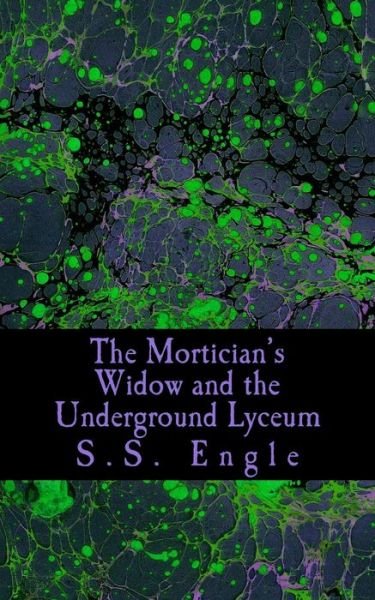 Cover for S S Engle · The Mortician's Widow and the Underground Lyceum (Paperback Book) (2015)