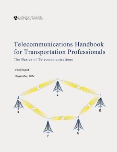 Cover for U S Department of Transportation · Telecommunications Handbook for Transportation Professionals: the Basics of Telecommunications (Paperback Book) (2015)