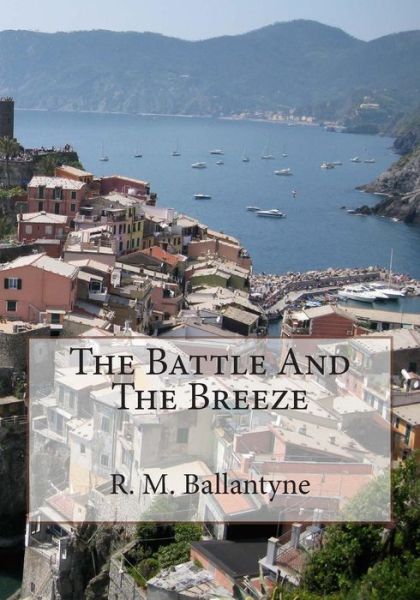 The Battle and the Breeze - Robert Michael Ballantyne - Books - Createspace - 9781508684831 - March 5, 2015