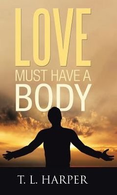 Cover for T L Harper · Love Must Have a Body (Hardcover bog) (2017)