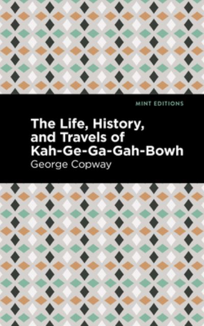 Cover for George Copway · The Life, History and Travels of Kah-Ge-Ga-Gah-Bowh - Mint Editions (Gebundenes Buch) (2021)