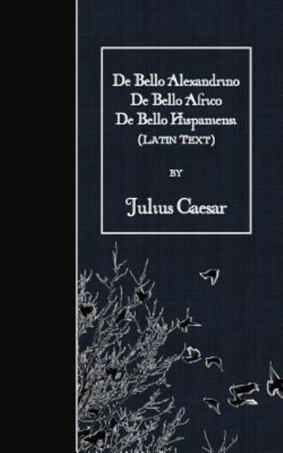 Cover for Julius Caesar · De Bello Alexandrino - De Bello Africo - De Bello Hispaniensi (Paperback Book) (2016)