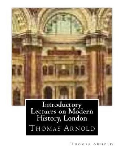 Cover for Thomas Arnold · Introductory Lectures on Modern History, London by Thomas Arnold (Taschenbuch) (2016)