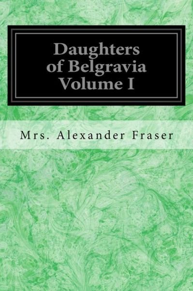 Cover for Mrs Alexander Fraser · Daughters of Belgravia Volume I (Pocketbok) (2016)