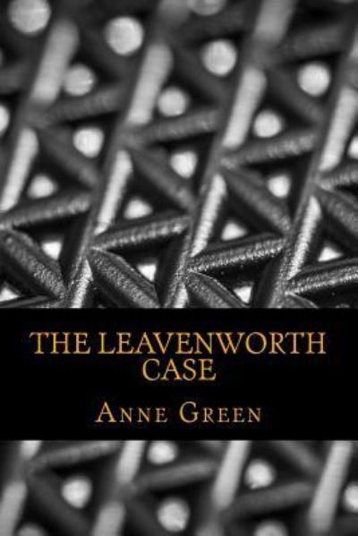 The Leavenworth Case - Anna Katharine Green - Books - Createspace Independent Publishing Platf - 9781540602831 - November 24, 2016