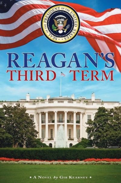 Reagan's Third Term - Gib Kearney - Kirjat - Createspace Independent Publishing Platf - 9781544237831 - tiistai 18. huhtikuuta 2017