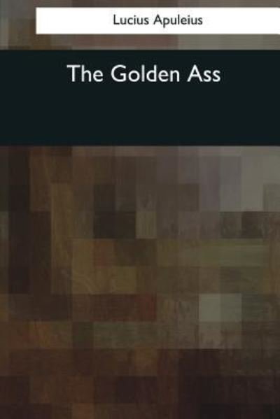 The Golden Ass - Lucius Apuleius - Books - Createspace Independent Publishing Platf - 9781545058831 - April 10, 2017