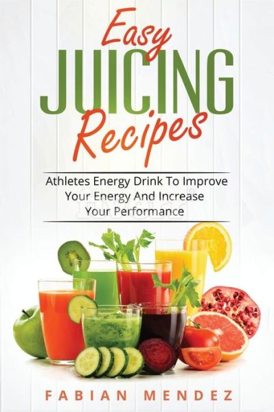 Cover for Mendez Fabian · Easy Juicing Recipes (Paperback Book) (2017)