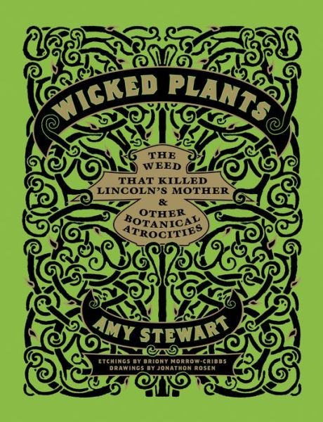 Cover for Amy Stewart · Wicked Plants: the Weed That Killed Lincoln's Mother and Other Botanical Atrocities (Gebundenes Buch) (2009)