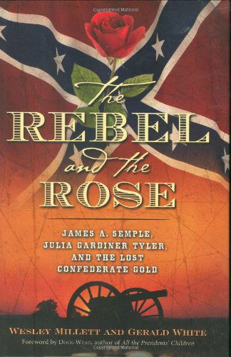 Cover for Wesley Millett · The Rebel and the Rose: James A. Semple, Julia Gardiner Tyler, and the Lost Confederate Gold (Inbunden Bok) [1st edition] (2007)