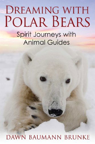 Cover for Dawn Baumann Brunke · Dreaming with Polar Bears: Spirit Journeys with Animal Guides (Paperback Book) (2014)